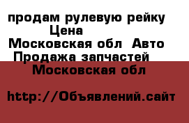 продам рулевую рейку  › Цена ­ 80 000 - Московская обл. Авто » Продажа запчастей   . Московская обл.
